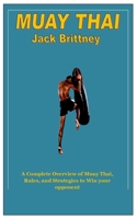 MUAY THAI: A Complete Overview of Muay Thai, Rules, and Strategies to Win your opponent B0B9MWZWVV Book Cover