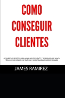 C�mo conseguir clientes: Descubre los secretos para ganar nuevos clientes y vender m�s que nunca. T�cnicas para vender por tel�fono y marketing en los medios sociales. B085KCYXP2 Book Cover