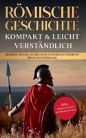 Römische Geschichte - kompakt & leicht verständlich: Erleben Sie das antike Rom von der Entstehung bis zum Untergang - inkl. römisches Reich Hintergrundwissen 3754313401 Book Cover