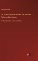 Die Psychologie des Willens bei Sokrates, Platon und Aristoteles: 1. Theil: Sokrates' Lehre vom Willen (German Edition) 3368642375 Book Cover
