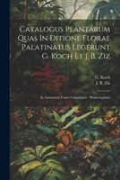 Catalogus Plantarum Quas In Ditione Florae Palatinatus Legerunt G. Koch Et J. B. Ziz: In Amicorum Usum Conscriptus: Phanerogamia 1021583774 Book Cover