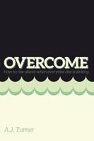 Overcome: How to Rise Above When Everyone Else Is Sinking 1620202204 Book Cover