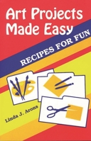 Art Projects Made Easy: Recipes for Fun 1563083426 Book Cover