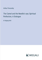 The Camel and the Needle's eye; Spiritual Perfection, A Dialogue: in large print 3387071019 Book Cover