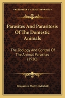 Parasites And Parasitosis Of The Domestic Animals: The Zoology And Control Of The Animal Parasites 1166616770 Book Cover