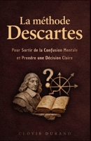 La méthode Descartes pour sortir de la confusion mentale et prendre une décision claire (French Edition) B0GSBP4TJB Book Cover