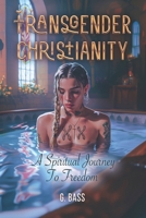 Transgender Christianity: A Spiritual Journey To Freedom 1637514905 Book Cover