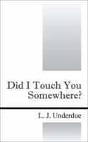Did I Touch You Somewhere 1503588629 Book Cover