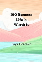 100 Reasons Life Is Worth It B0GWW4KGN9 Book Cover