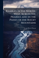 Rambles in the North-West, across the prairies and in the passes of the Rocky Mountains 117553384X Book Cover