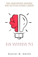 Ein gesundes Gehirn, ein glückliches Leben: Ein Gespräch mit dem besseren Ich (German Edition) B0GZCCZM6Z Book Cover