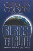 Burden of Truth: Defending the Truth in an Age of Unbelief 0842301909 Book Cover