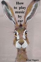 How to play music by ear B0GLHS7Y79 Book Cover