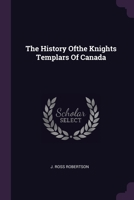 The History Ofthe Knights Templars Of Canada 1021873632 Book Cover