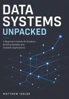 Data Systems Unpacked: A Beginner's Hands-On Guide to Building Reliable and Scalable Application B0H72FKMNC Book Cover