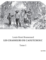 Les Chasseurs de Caoutchouc: Tome 1 B0BW51RPF8 Book Cover