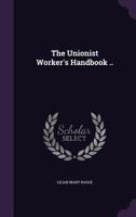 The Unionist Worker's Handbook .. 1346821054 Book Cover
