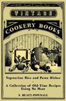 Vegetarian Rice and Pasta Dishes - A Collection of Old-Time Recipes using No Meat 1447408128 Book Cover