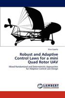 Robust and Adaptive Control Laws for a mini Quad Rotor UAV: Mixed Randomized and Deterministic Approaches for Adaptive Control Law Design 3838353064 Book Cover