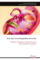 Arte que Crea Geografías de la Paz: Prácticas Teatrales, Concepciones de Reconciliación y Justicias (Spanish Edition) 9999335500 Book Cover