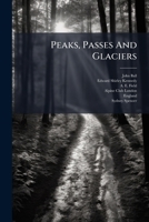 Peaks, Passes and Glaciers: A Series of Excursions by Members of the Alpine Club. [Series 1]-3 1279347597 Book Cover