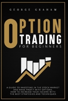 Option Trading for Beginners: A Guide to Investing in the Stock Market and Make Profit with Options. How to Increase Your Income with the Best Strategies and Techniques 1838239677 Book Cover