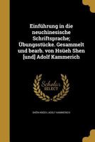 Einfuhrung in Die Neuchinesische Schriftsprache; Ubungsstucke. Gesammelt Und Bearb. Von Hsueh Shen [Und] Adolf Kammerich 1178040895 Book Cover