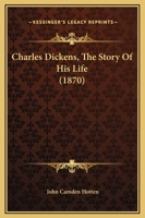 Charles Dickens, The Story Of His Life 1425508081 Book Cover