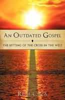 An Outdated Gospel: The Setting of the Cross in the West 1449709613 Book Cover