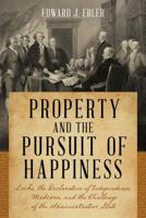 Property and the Pursuit of Happiness: Locke, the Declaration of Independence, Madison, and the Challenge of the Administrative State 1538130866 Book Cover