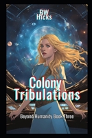 Colony Tribulations (Beyond Humanity) B0FH5LJFYX Book Cover