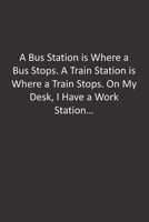 A Bus Station is Where a Bus Stops. A Train Station is Where a Train Stops. On My Desk, I Have a Work Station...: : Lined Notebook 1676432361 Book Cover