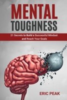 Mental Toughness: 21 Secrets to Build a Successful Mindset and Reach Your Goals B086PN2DNZ Book Cover