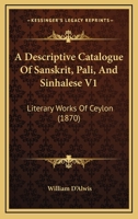 A Descriptive Catalogue Of Sanskrit, Pali, And Sinhalese V1: Literary Works Of Ceylon 1165272407 Book Cover