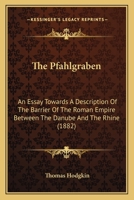 The Pfahlgraben: An Essay Towards A Description Of The Barrier Of The Roman Empire Between The Danube And The Rhine 1147845530 Book Cover