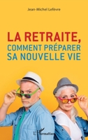 La retraite, comment préparer sa nouvelle vie (French Edition) 2343212163 Book Cover