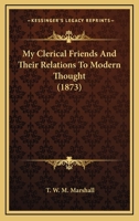 My Clerical Friends and Their Relations to Modern Thought 0548729107 Book Cover