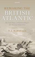Remaking the British Atlantic: The United States and the British Empire after American Independence 0199640351 Book Cover