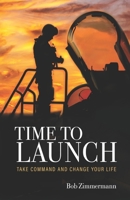 Time To Launch: Take Command And Change Your Life 0989188124 Book Cover