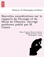 Nouvelles considérations sur la rapports du Physique et du Moral de l'Homme. Ouvrage posthume publié par M. Cousin. 1249025214 Book Cover