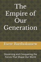 The Empire of Our Generation: Discerning and Conquering the Forces That Shape Our World B0FK4X5812 Book Cover