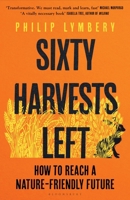 Sixty Harvests Left: How to Reach a Nature-Friendly Future 1526619334 Book Cover