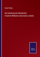 Die Grundung Der Koniglichen Friedrich-Wilhelms-Universitat Zu Berlin (1860) 1168438586 Book Cover
