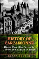 History of Carcassonne: Where Time Was Carved in Towers and Echoed in Alleys B0GSGCJ17H Book Cover