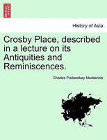 Crosby Place, Described in a Lect. on Its Antiquities and Reminiscences 1241170819 Book Cover
