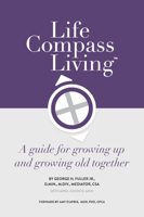 Life Compass Living: A Guide for Growing Up and Growing Old Together 1952421098 Book Cover