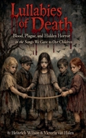 Lullabies of Death: Blood, Plague, and Hidden Horror in the Songs We Gave to Our Children B0GY7K59SX Book Cover