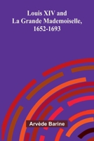 Louis XIV and La Grande Mademoiselle, 1652-1693 9374126818 Book Cover