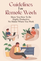 Guidelines For Remote Work: Show You How To Be Highly Productive No Matter Where You Work: Tips For Working From Home Effectively B09CFVJF29 Book Cover