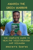 Awaken the Green Warrior: The Complete Guide to Healthy Vegetarianism and Veganism B0F24K8BVL Book Cover